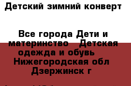 Детский зимний конверт - Все города Дети и материнство » Детская одежда и обувь   . Нижегородская обл.,Дзержинск г.